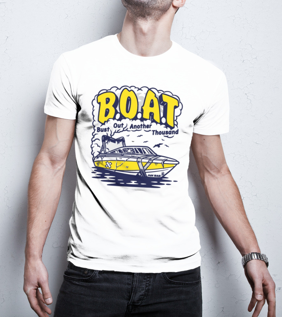 B.O.A.T Bust Out Another Thousand Play Bad Boat T-Shirt