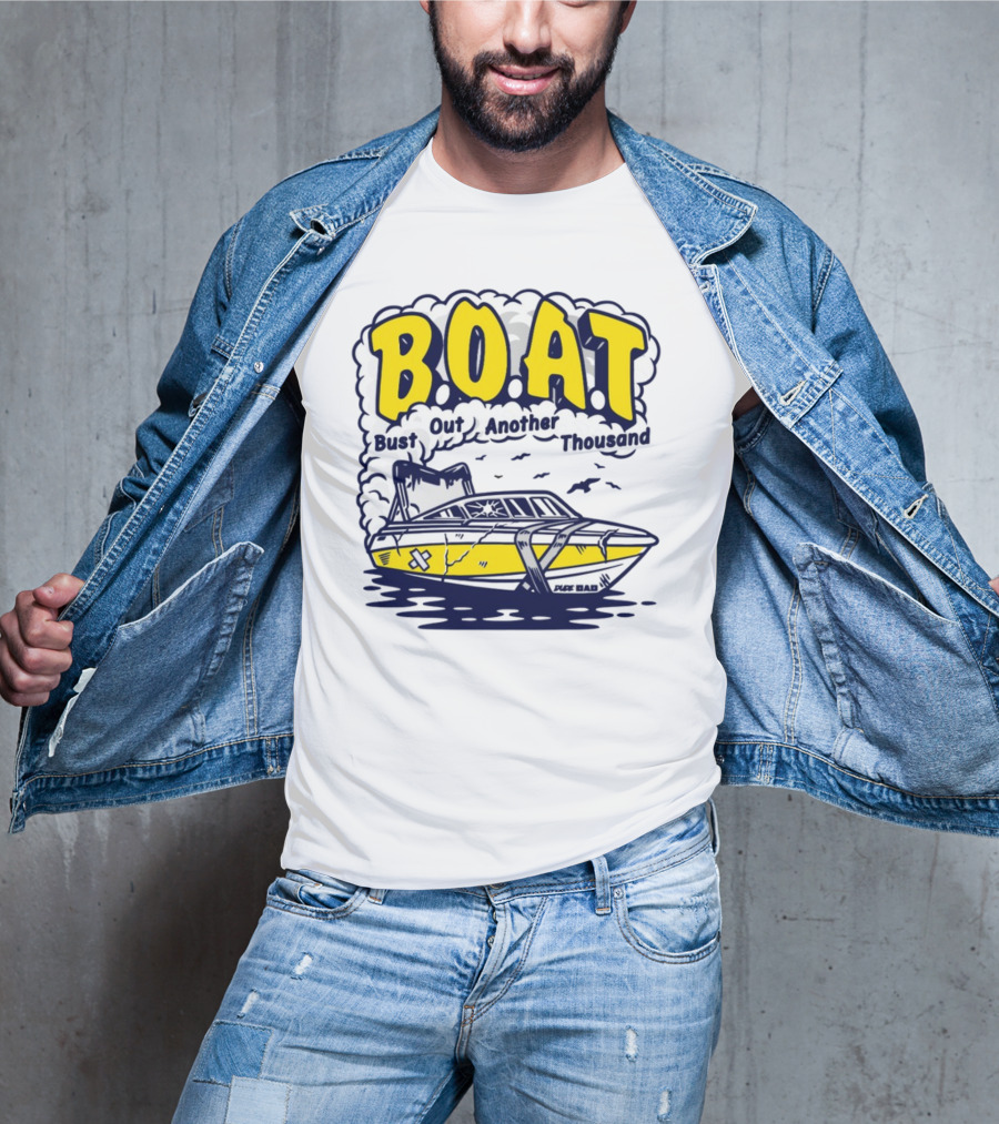 B.O.A.T Bust Out Another Thousand Play Bad Boat T-Shirt