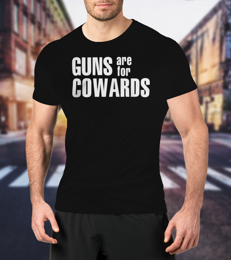 Guns Are For Cowards T-Shirt