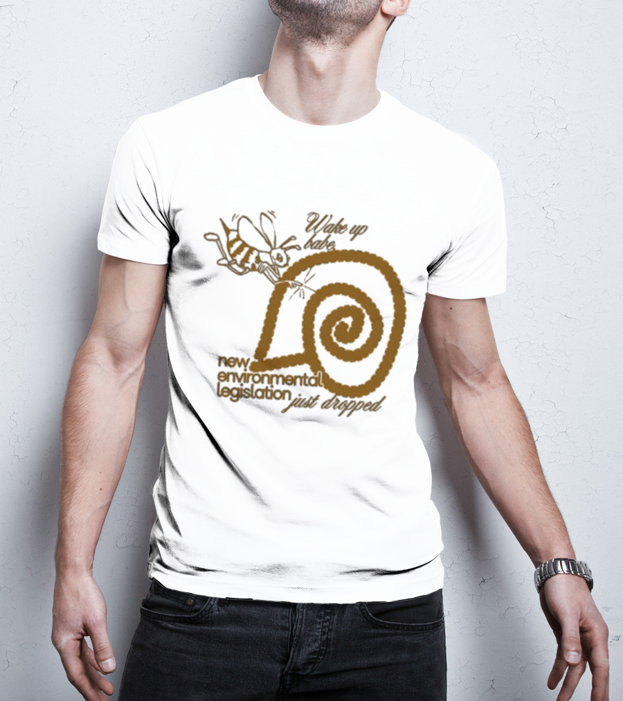 Wake Up Babe New Environmental Legislation Just Dropped Bee And Snail T-Shirt