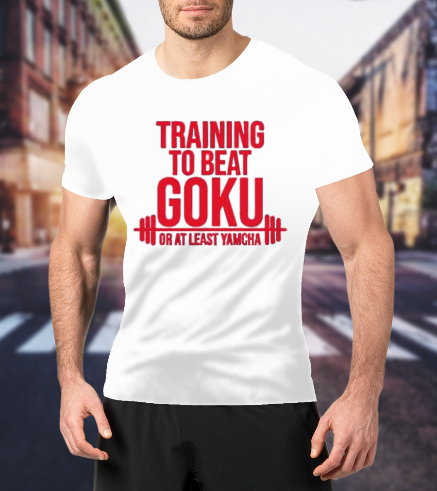 Training To Beat Goku Or At Least Yamcha Dragon Ball Fitness Motivation T-Shirt