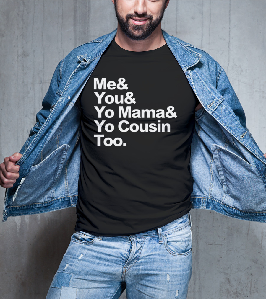 Me And You And Yo Mama And Yo Cousin Too OutKast Reference Text T-Shirt