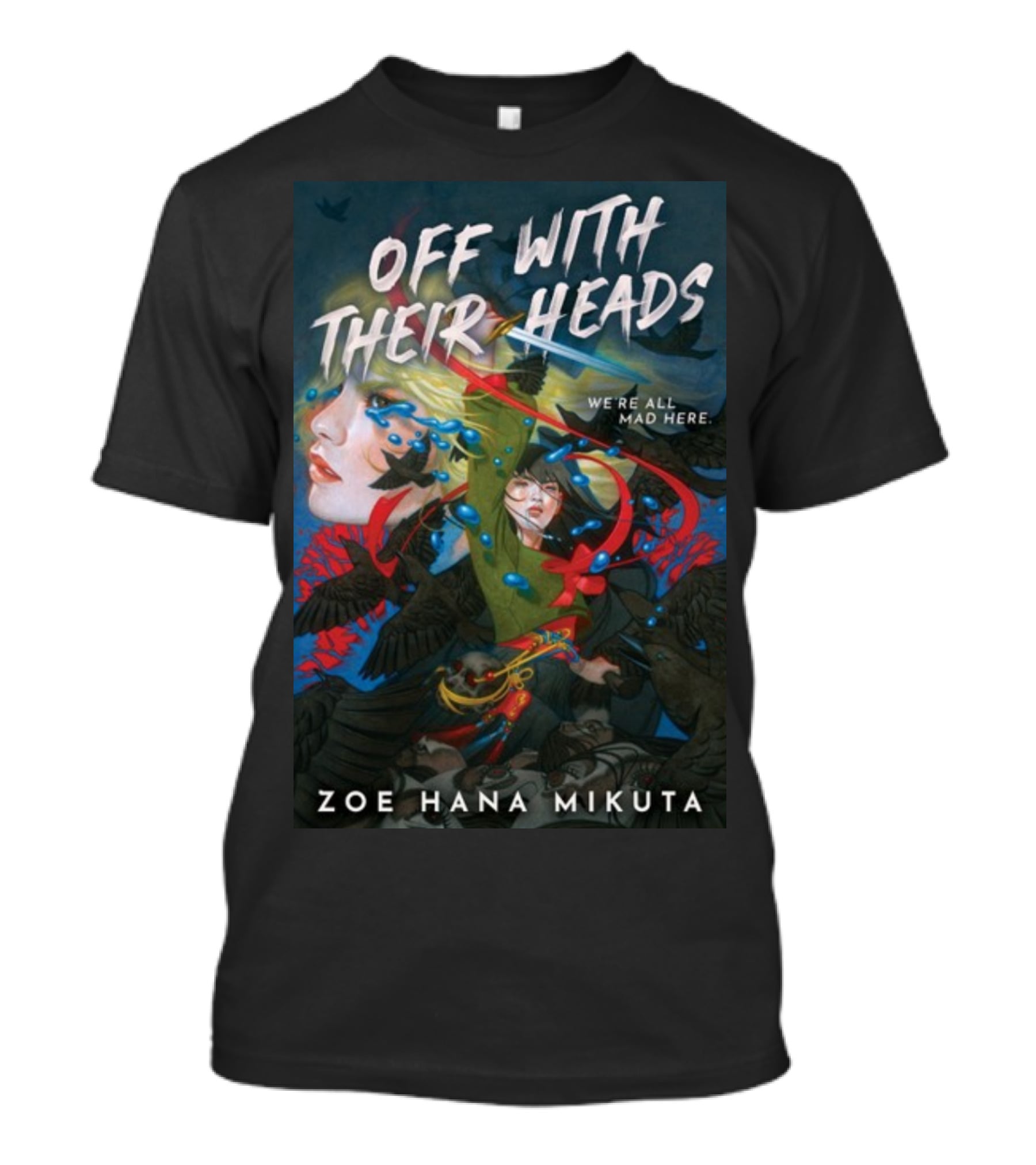 OFF WITH THEIR HEADS WE'RE ALL MAD HERE ZOE HANA MIKUTA T-Shirt