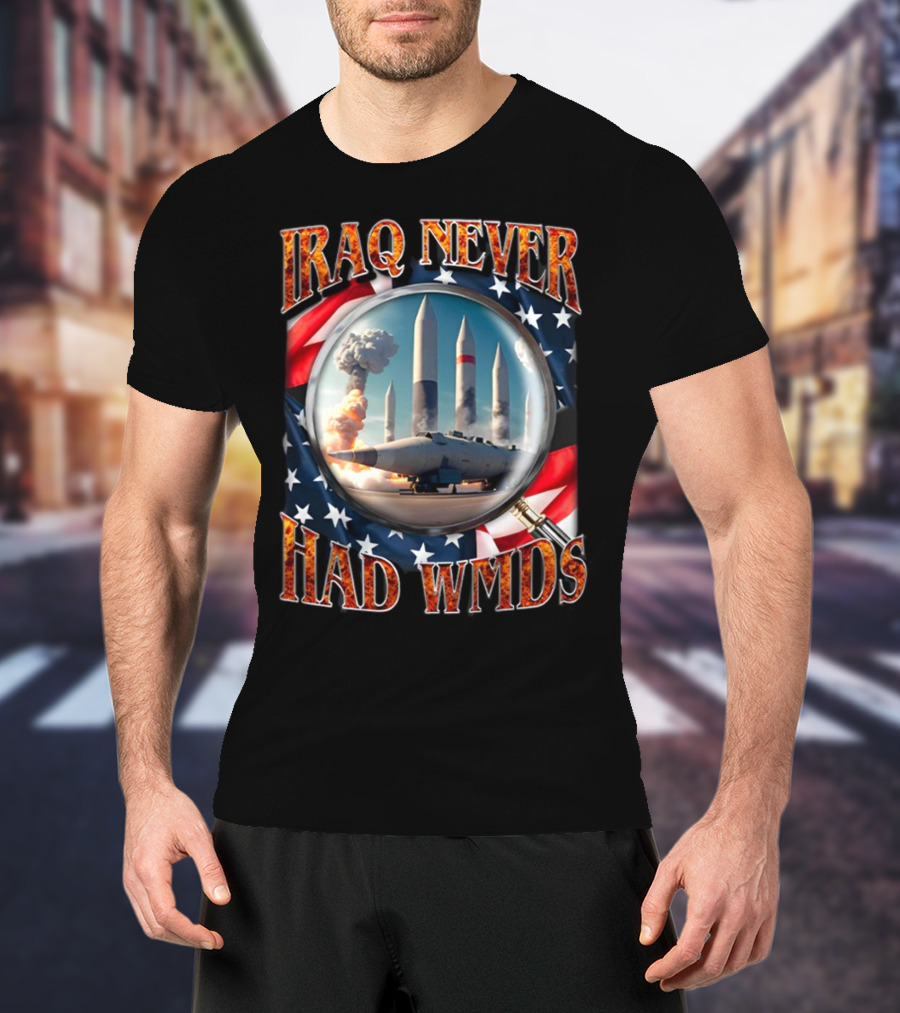 Iraq Never Had WMDs Shithead Steve American Flag Magnifying Glass Missiles T-Shirt