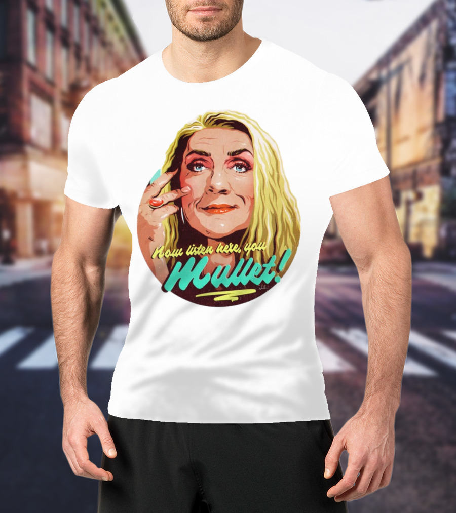 Now Listen Here You Mullet T-Shirt