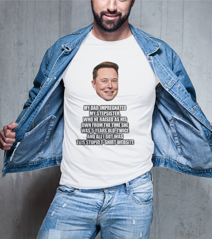 My Dad Impregnated My Stepsister Who He Raised From 5 Years Old Twice T-Shirt Website T-Shirt