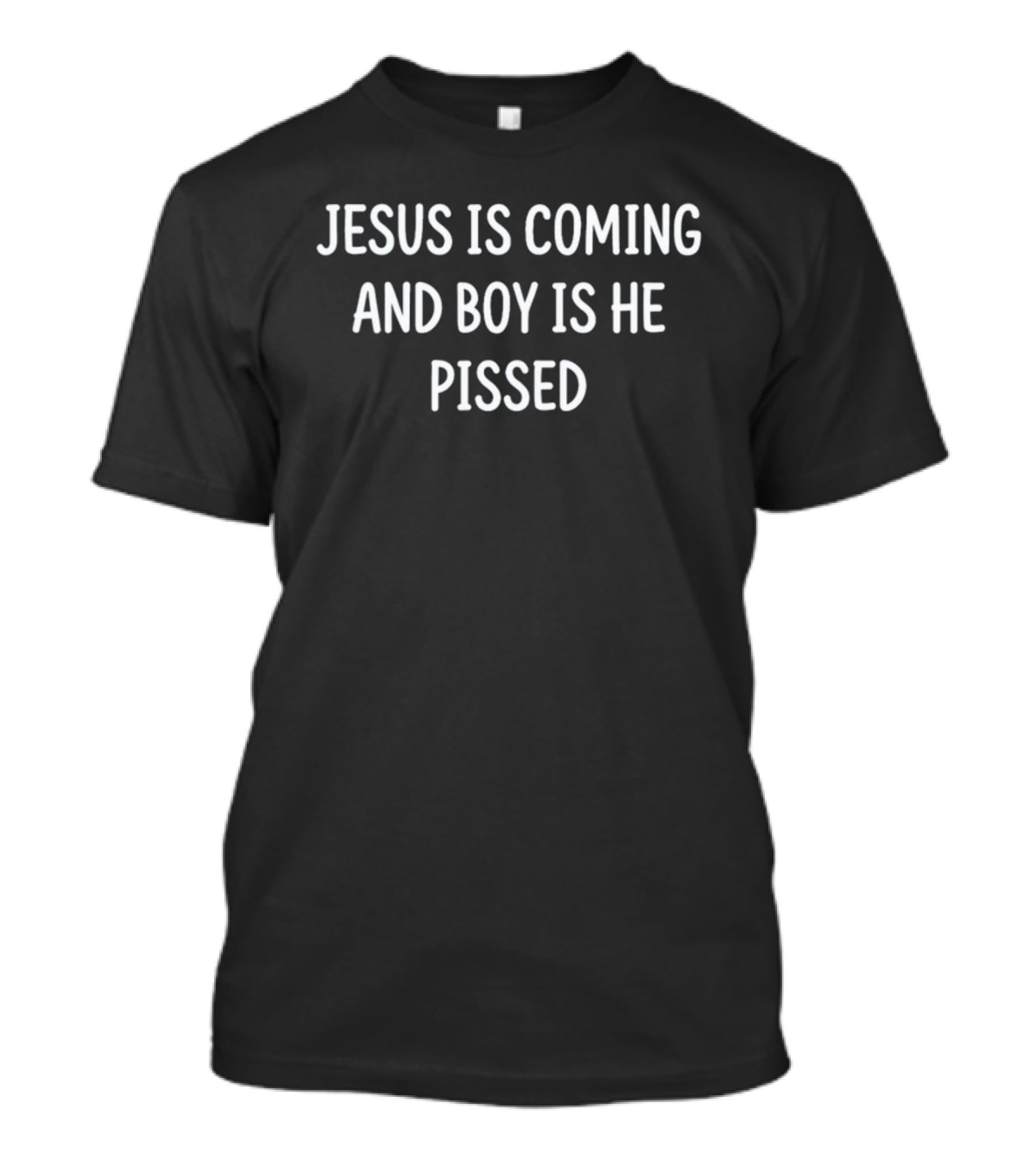Jesus Is Coming And Boy Is He Pissed T-Shirt