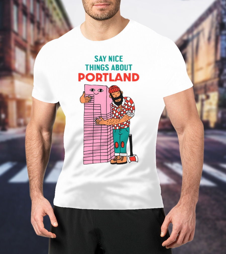 Say Nice Things About Portland Lumberjack Hugging Building T-Shirt