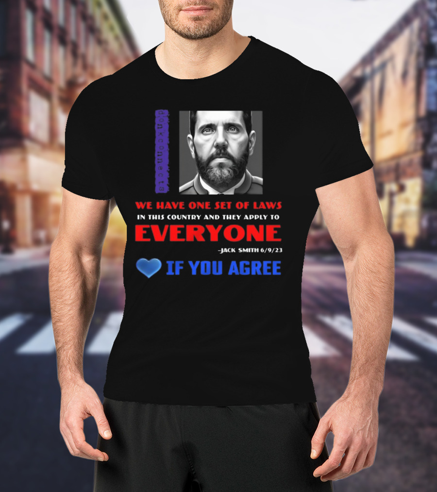 Lepapillonblu2 Donkconnects Jack Smith Quote We Have One Set Of Laws In This Country Apply To Everyone 6/9/23 If You Agree T-Shirt