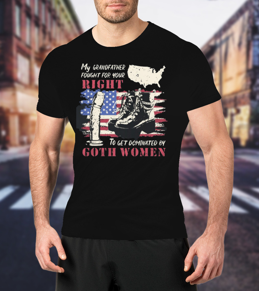 My Grandfather Fought For Your Right To Get Dominated By Goth Women USA Flag Combat Boots T-Shirt
