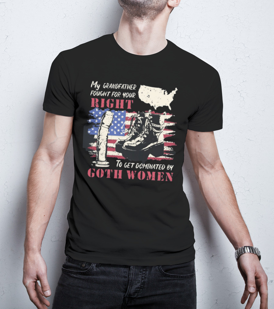 My Grandfather Fought For Your Right To Get Dominated By Goth Women USA Flag Combat Boots T-Shirt