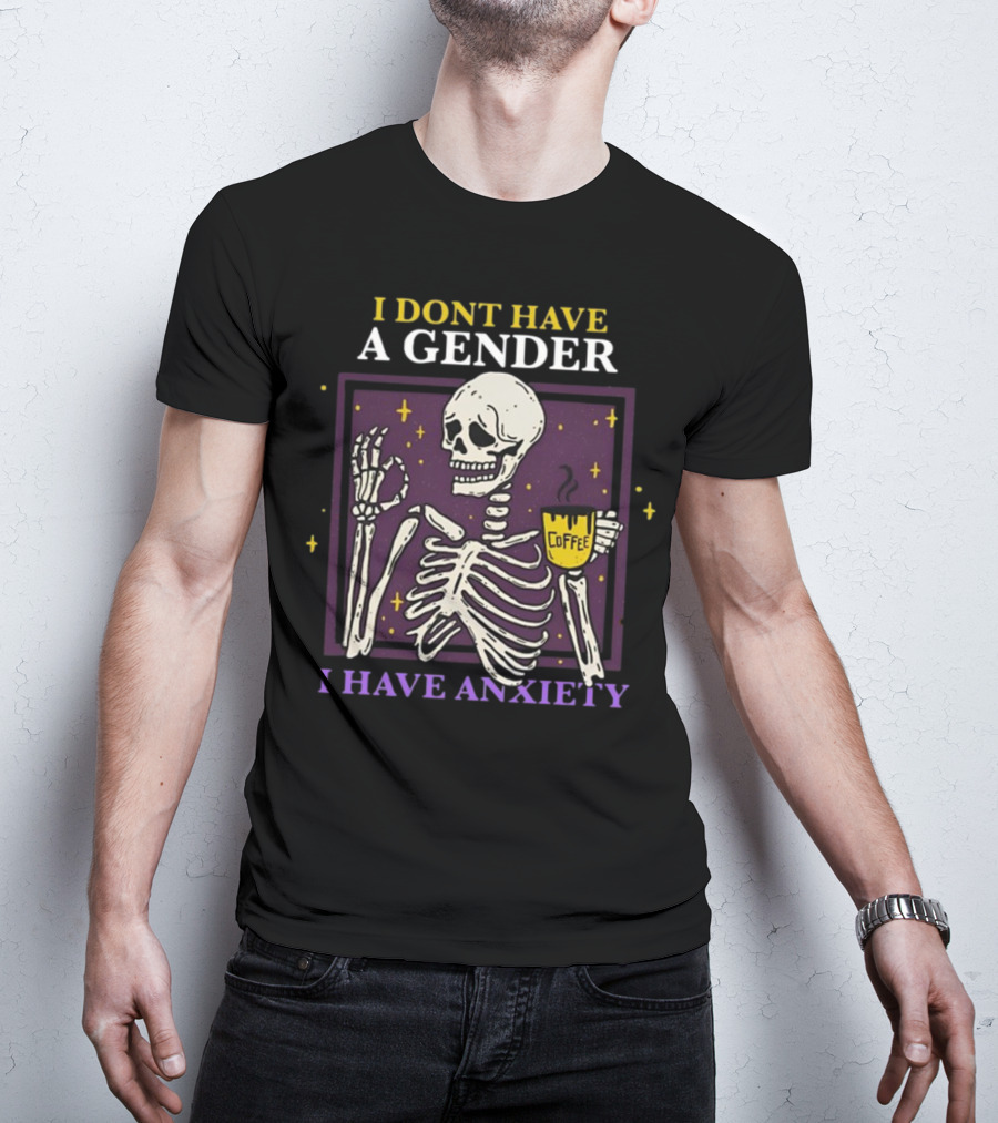 I Dont Have A Gender I Have Anxiety Skeleton Coffee T-Shirt