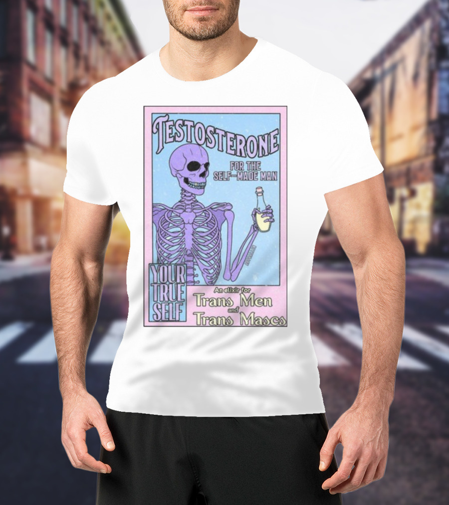 Testosterone For The Self-Made Man Your True Self An Elixir For Trans Men And Trans Mascs T-Shirt