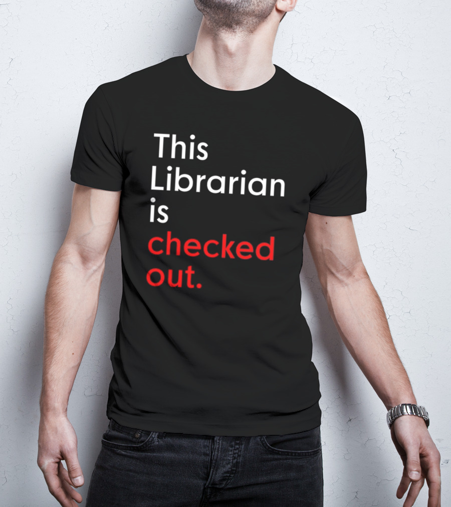 This Librarian Is Checked Out In T-Shirt