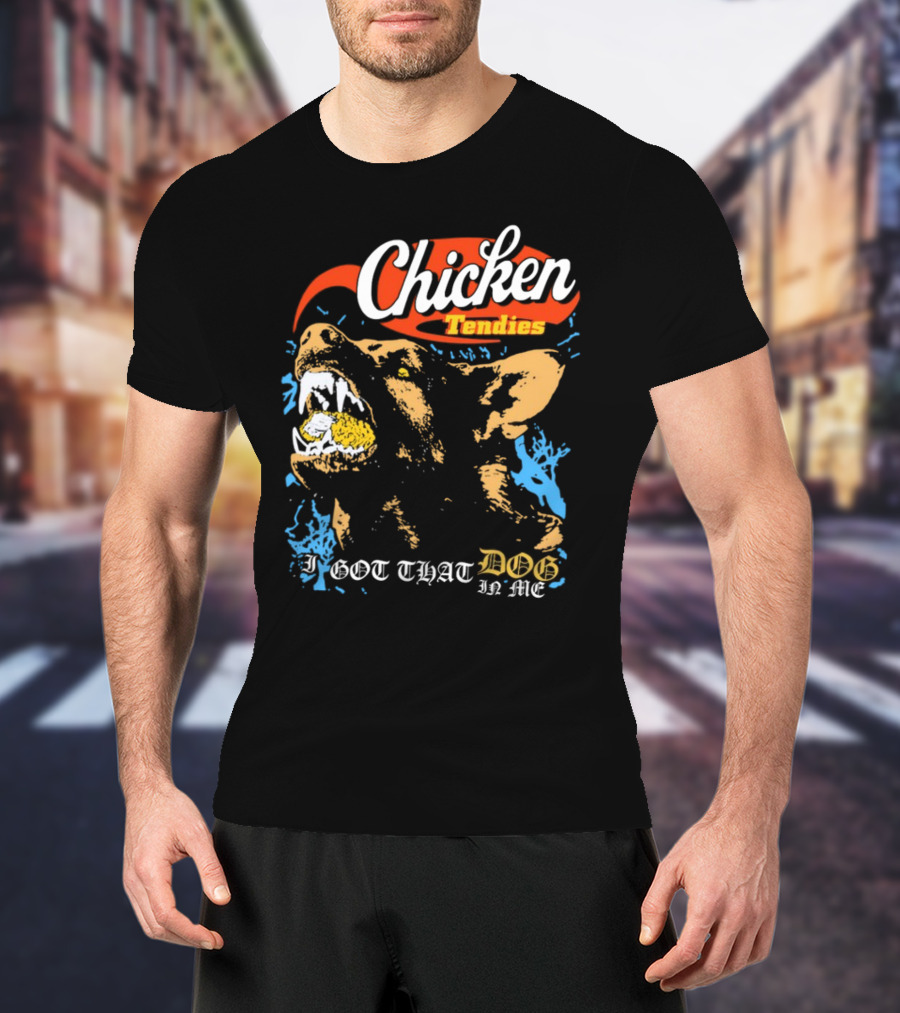 Chicken Tendies I Got That Dog In Me T-Shirt