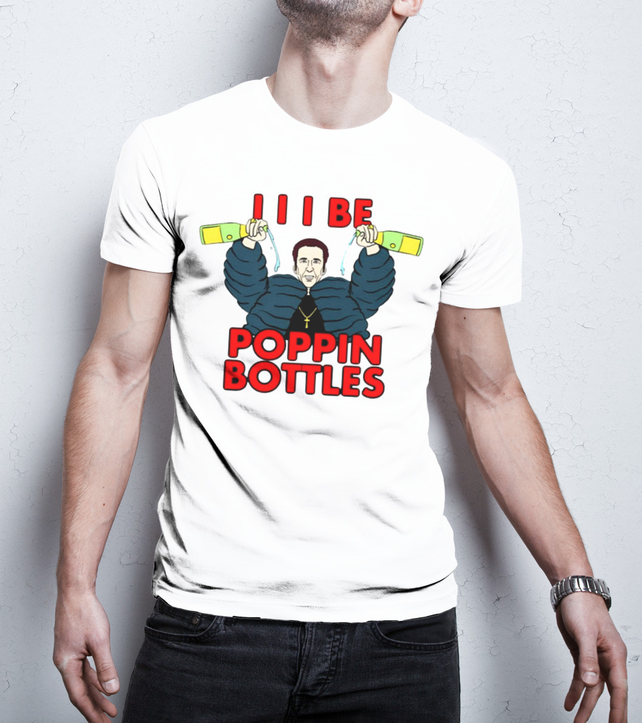 I I I Be Poppin Bottles Nicolas Cage Champaign T-Shirt