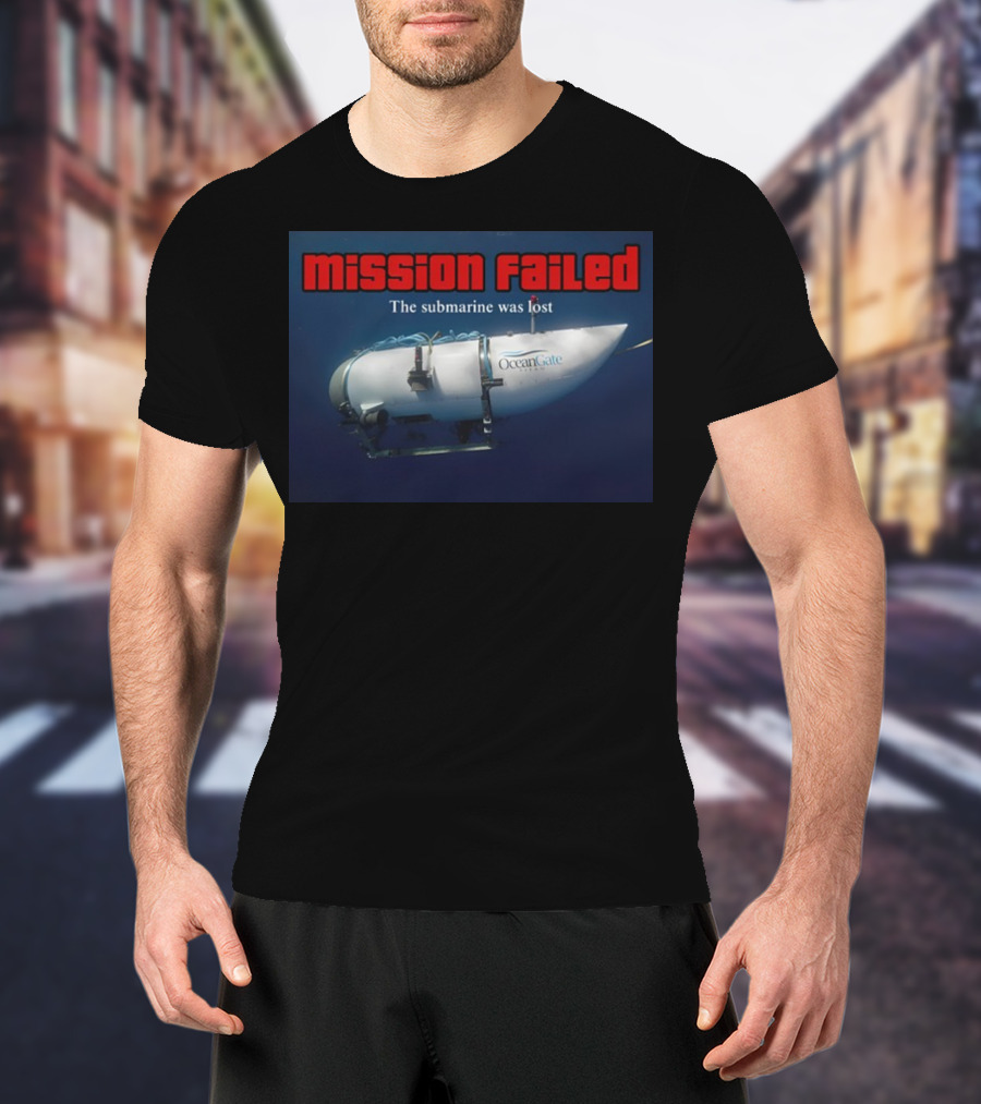 Mission Failed OceanGate Submarine Was Lost T-Shirt