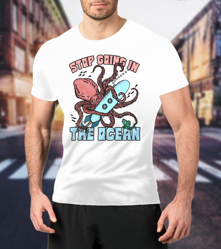 Stop Going In The Ocean Surfboard Octopus And Fish T-Shirt