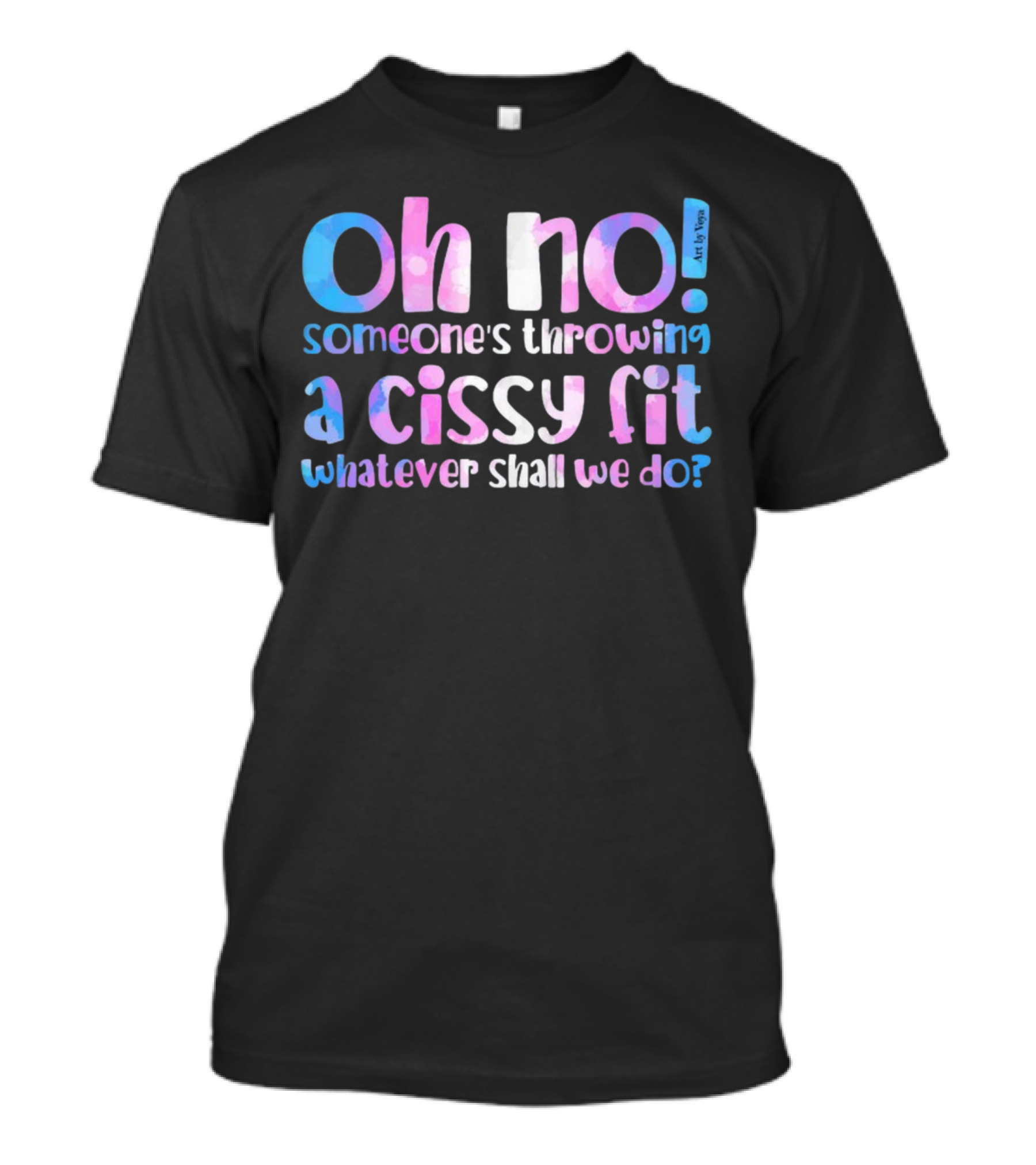 Oh No Someone's Throwing A Cissy Fit Whatever Shall We Do Art By Tibsy T-Shirt
