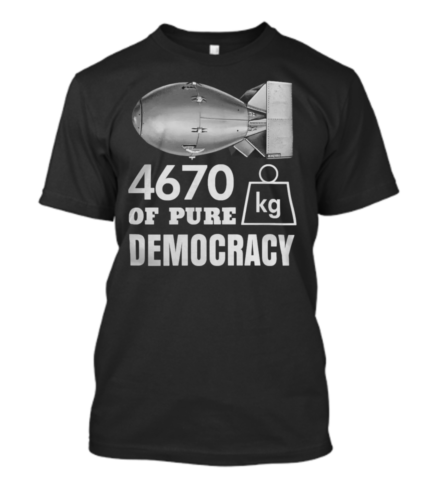 4670 Kg Of Pure Democracy Bomb T-Shirt