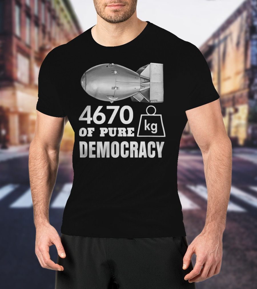 4670 Kg Of Pure Democracy Bomb T-Shirt