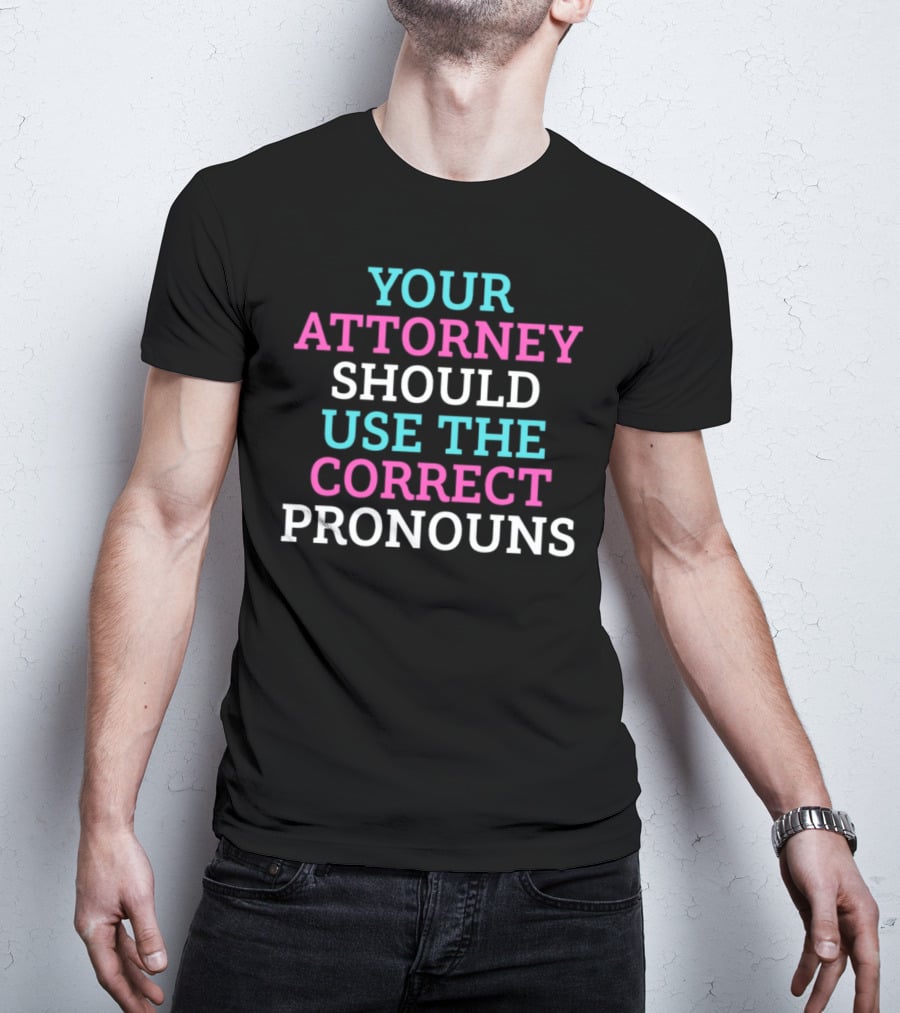 Your Attorney Should Use The Correct Pronouns T-Shirt