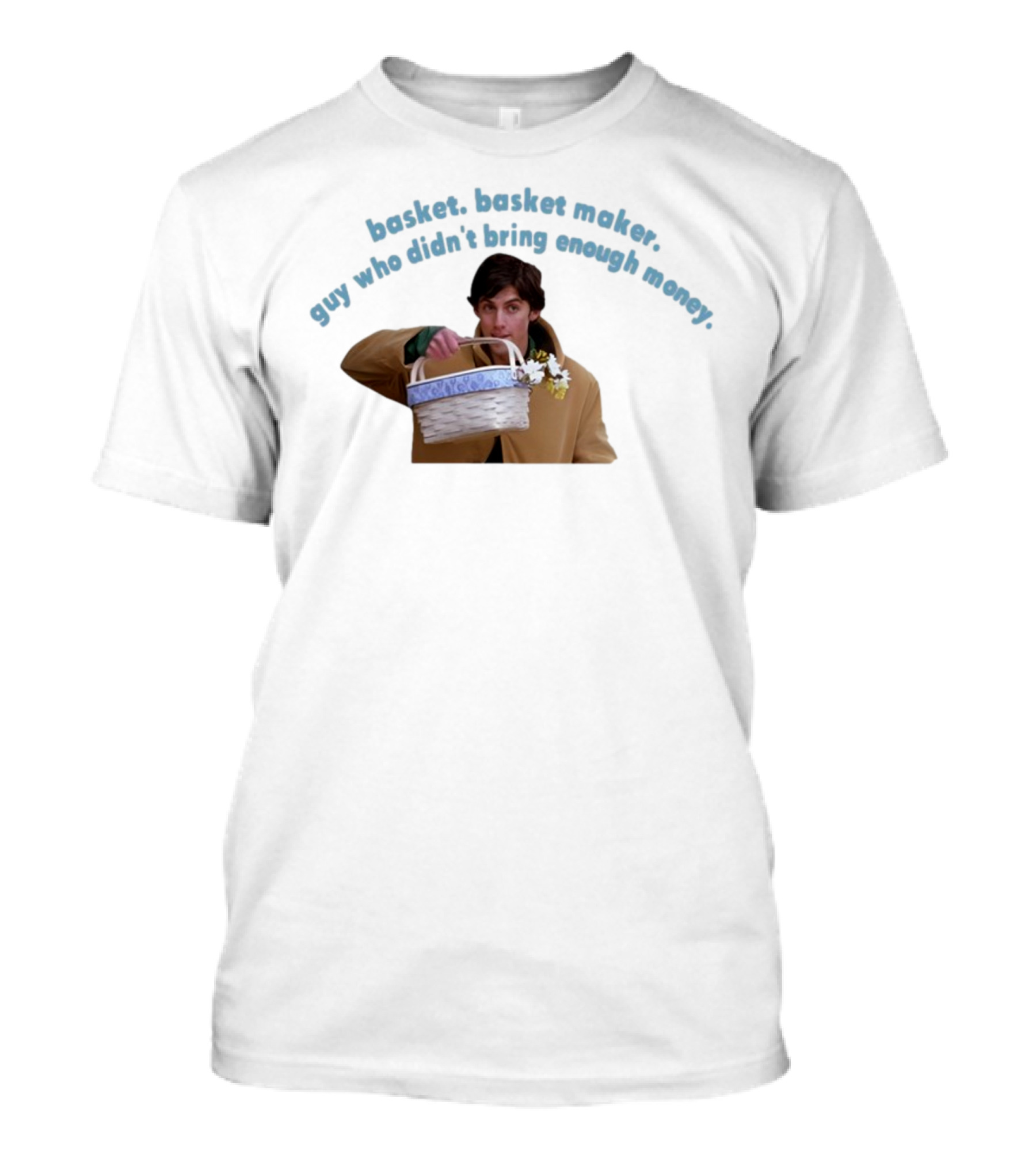Basket Basket Maker Guy Who Didn't Bring Enough Money Realistic Character With Basket T-Shirt