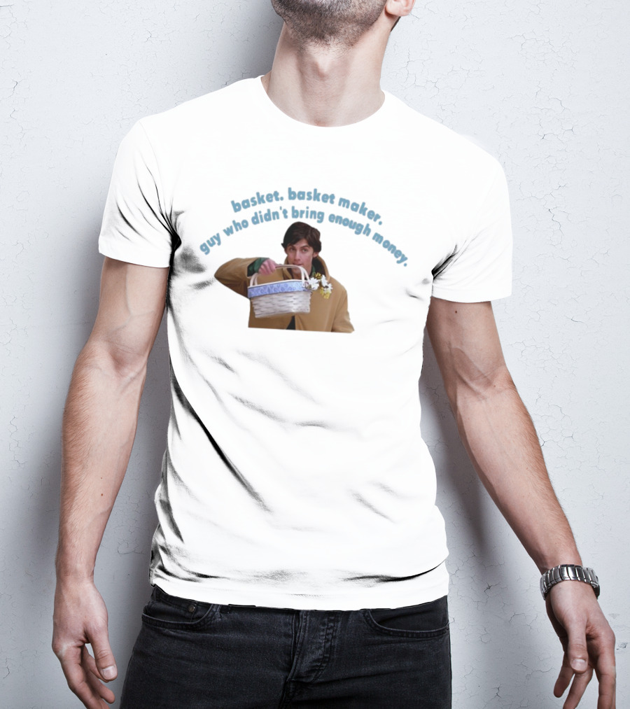 Basket Basket Maker Guy Who Didn't Bring Enough Money Realistic Character With Basket T-Shirt