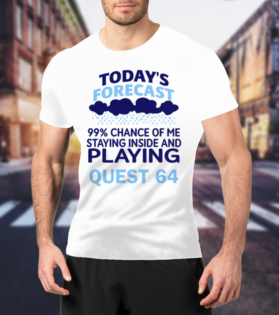 Today’s Forecast 99 Percent Chance Of Me Staying Inside And Playing Quest 64 T-Shirt