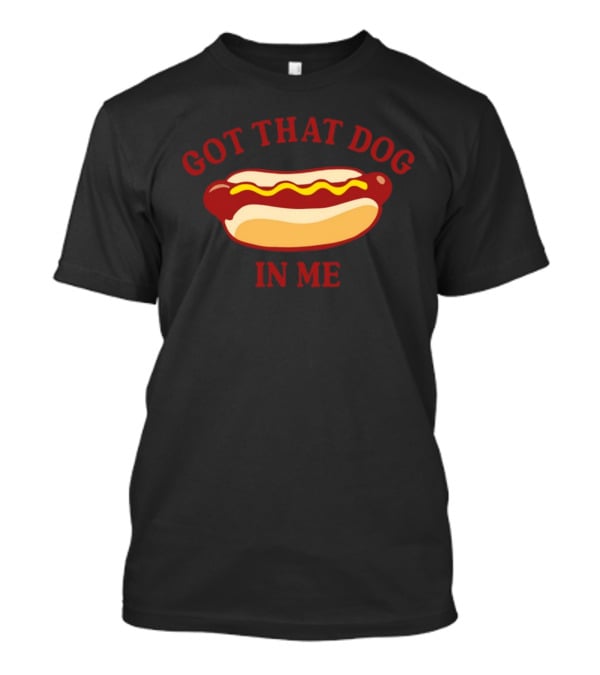 Got That Dog In Me Hotdog Humor T-Shirt