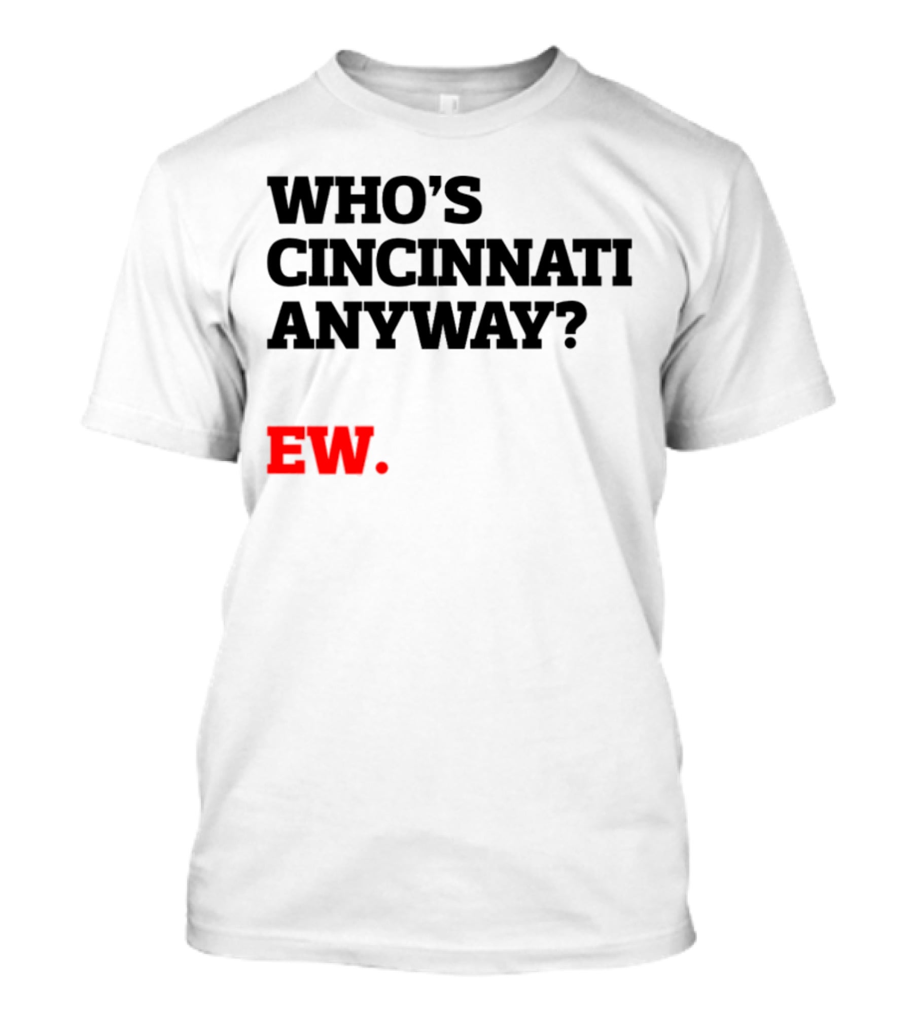 Who's Cincinnati Anyway Ew T-Shirt