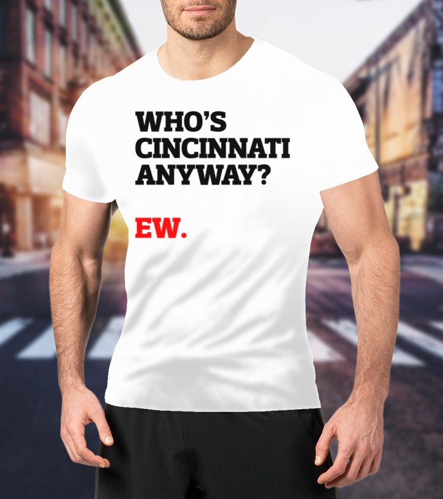 Who's Cincinnati Anyway Ew T-Shirt