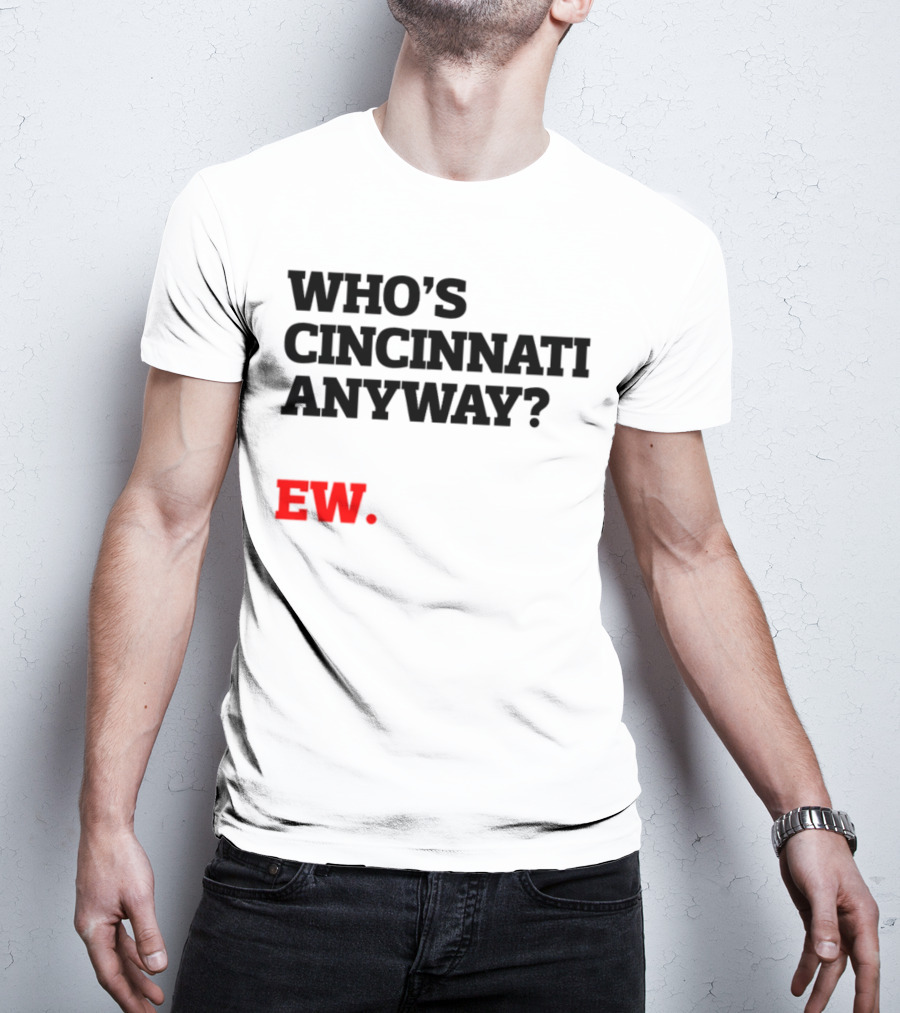 Who's Cincinnati Anyway Ew T-Shirt
