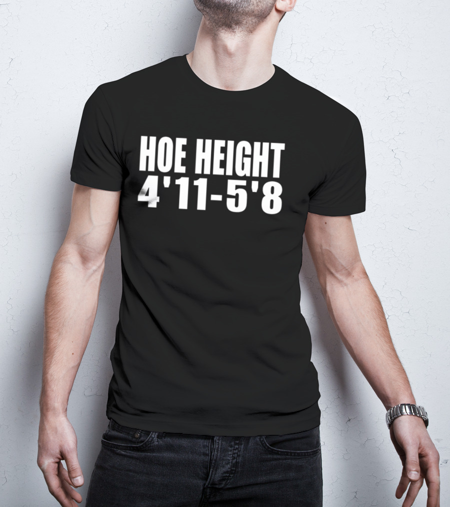 HOE HEIGHT 4'11 5'8 Inches Tall T-Shirt