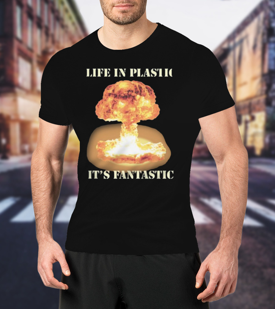 Life In Plastic It's Fantastic Explosive Gotfunny Oppenheimer T-Shirt
