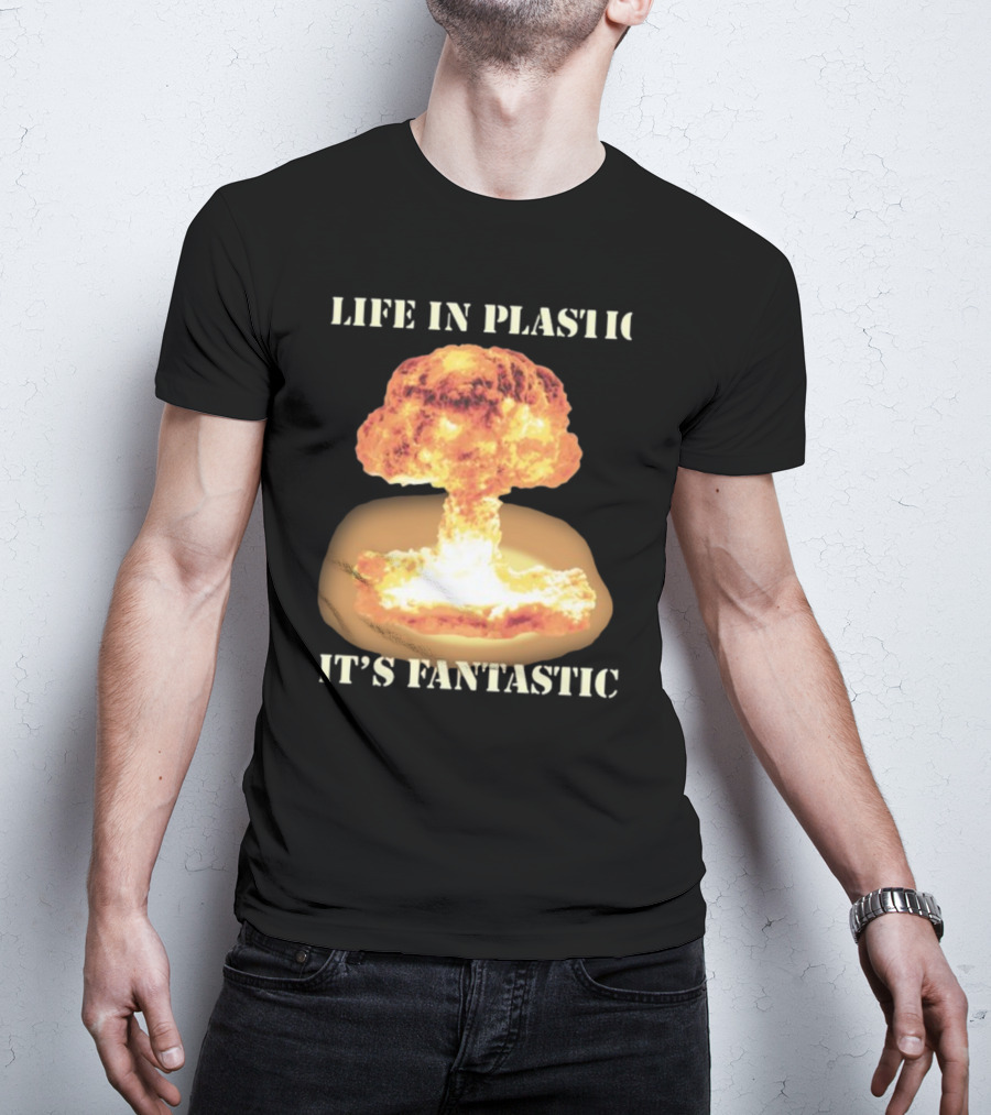 Life In Plastic It's Fantastic Explosive Gotfunny Oppenheimer T-Shirt