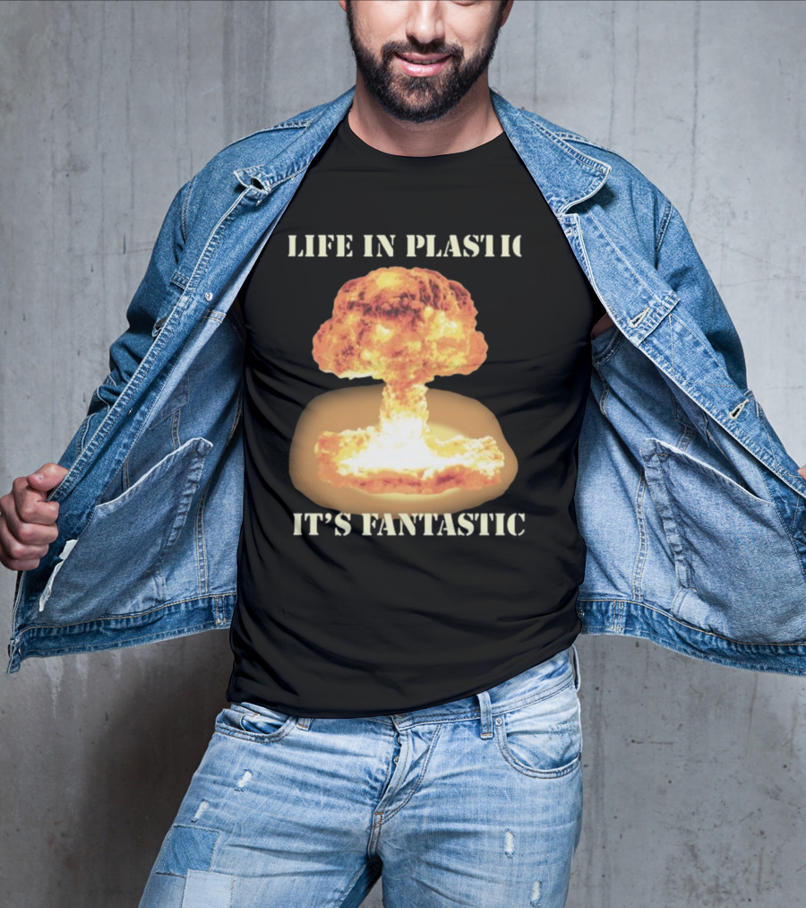 Life In Plastic It's Fantastic Explosive Gotfunny Oppenheimer T-Shirt