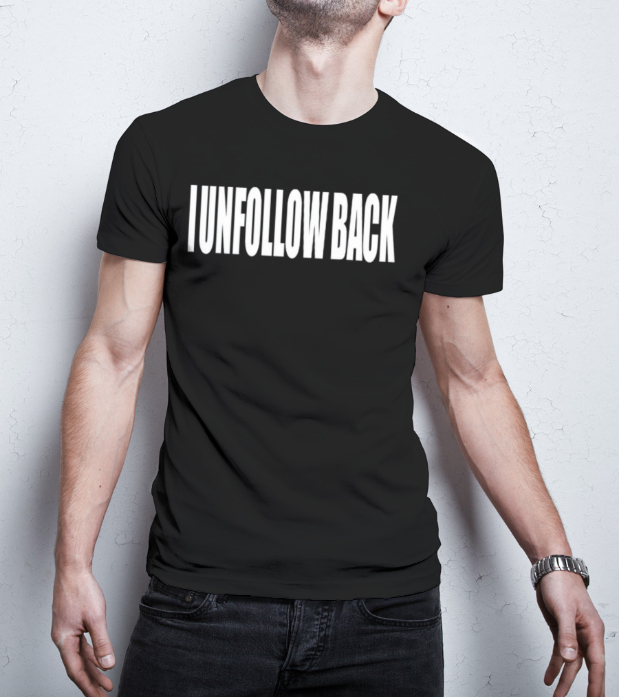 I Unfollow Back T-Shirt