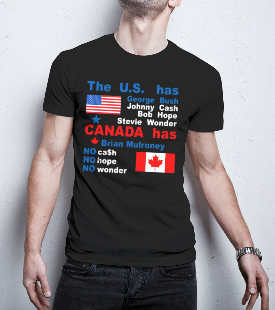 Caitlin Puke The U.S. Has George Bush Johnny Cash Bob Hope Stevie Wonder Canada Has Brian Mulroney No Cash No Hope No Wonder T-Shirt