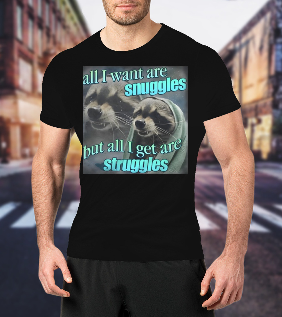 All I Want Are Snuggles But All I Get Are Struggles Raccoon Wrapped In Blanket T-Shirt