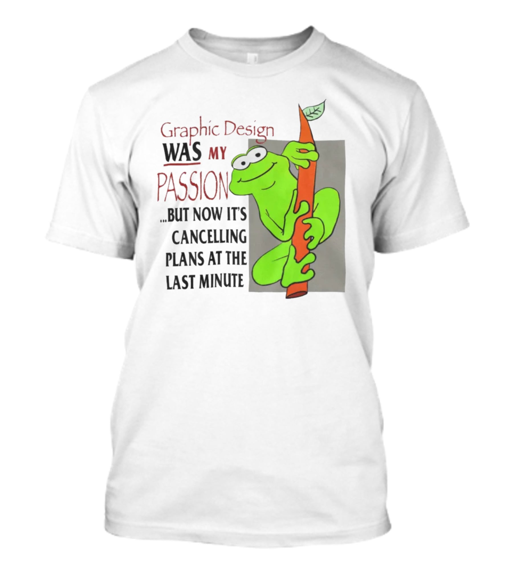 Graphic Design Was My Passion Frog With Leaf Cancelling Plans At The Last Minute T-Shirt