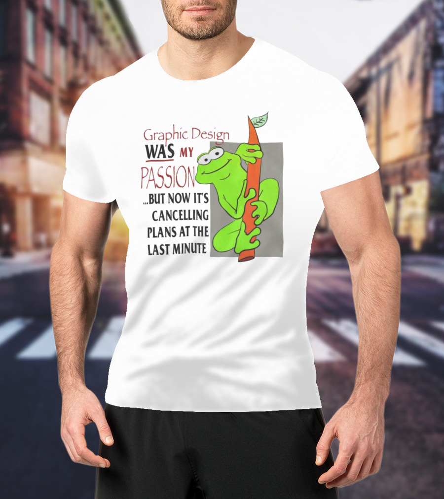 Graphic Design Was My Passion Frog With Leaf Cancelling Plans At The Last Minute T-Shirt
