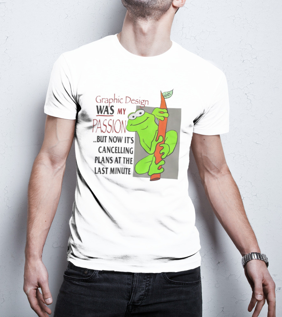 Graphic Design Was My Passion Frog With Leaf Cancelling Plans At The Last Minute T-Shirt