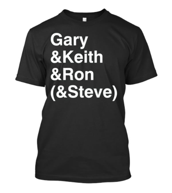 Gary And Keith And Ron (&Steve) T-Shirt