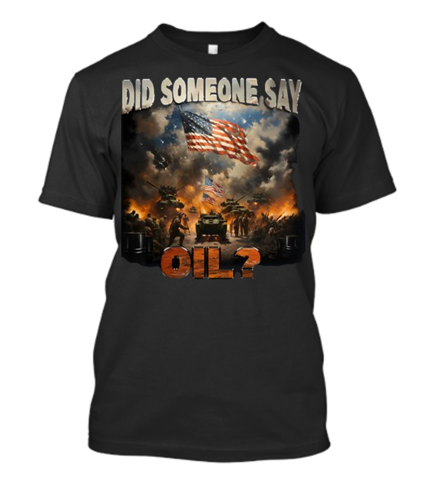 Did Someone Say Oil American Flag Tanks And Soldiers In Battle Scene T-Shirt