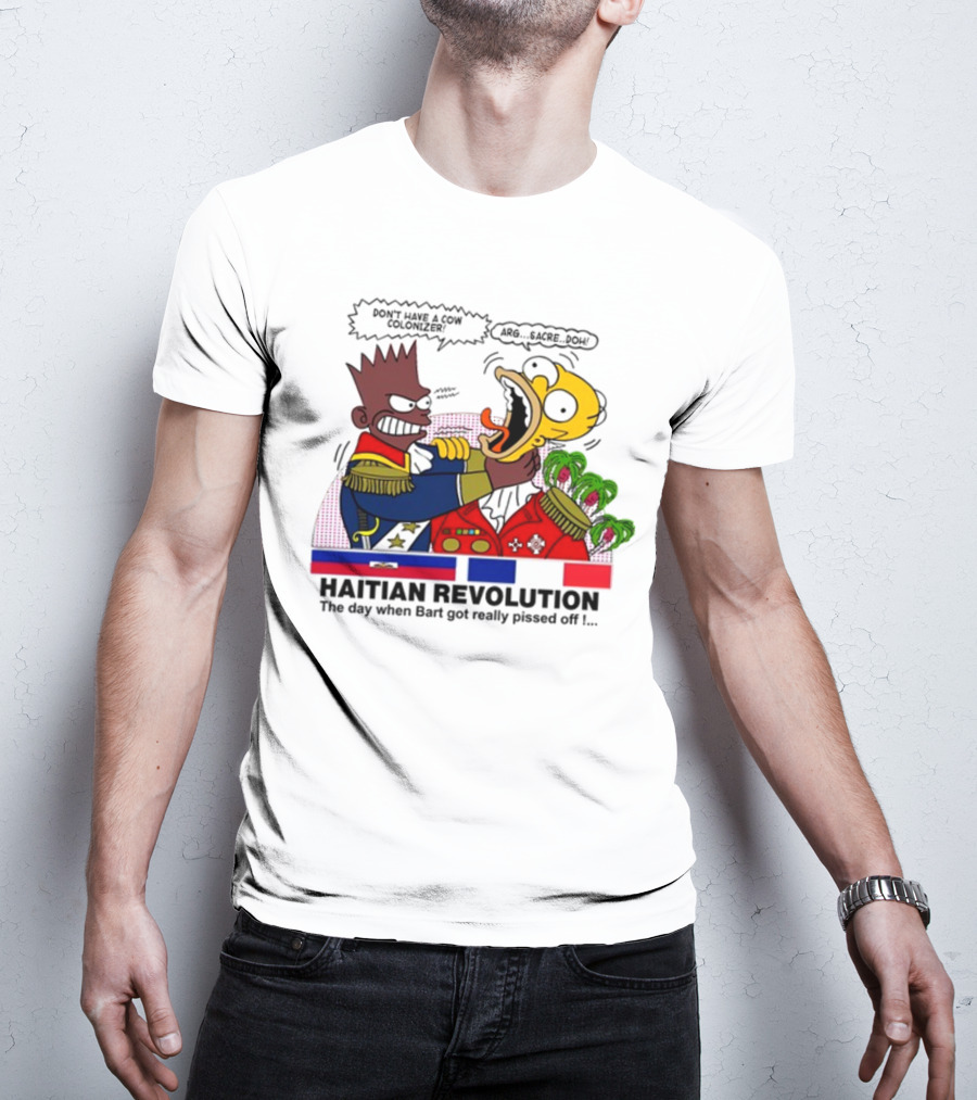 Don't Have A Cow Colonizer Haitian Revolution The Day When Bart Got Really Pissed Off Arg Sacre Doh T-Shirt