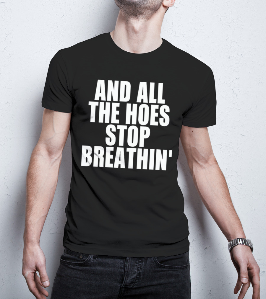 And All The Hoes Stop Breathin' Shirt Text T-Shirt