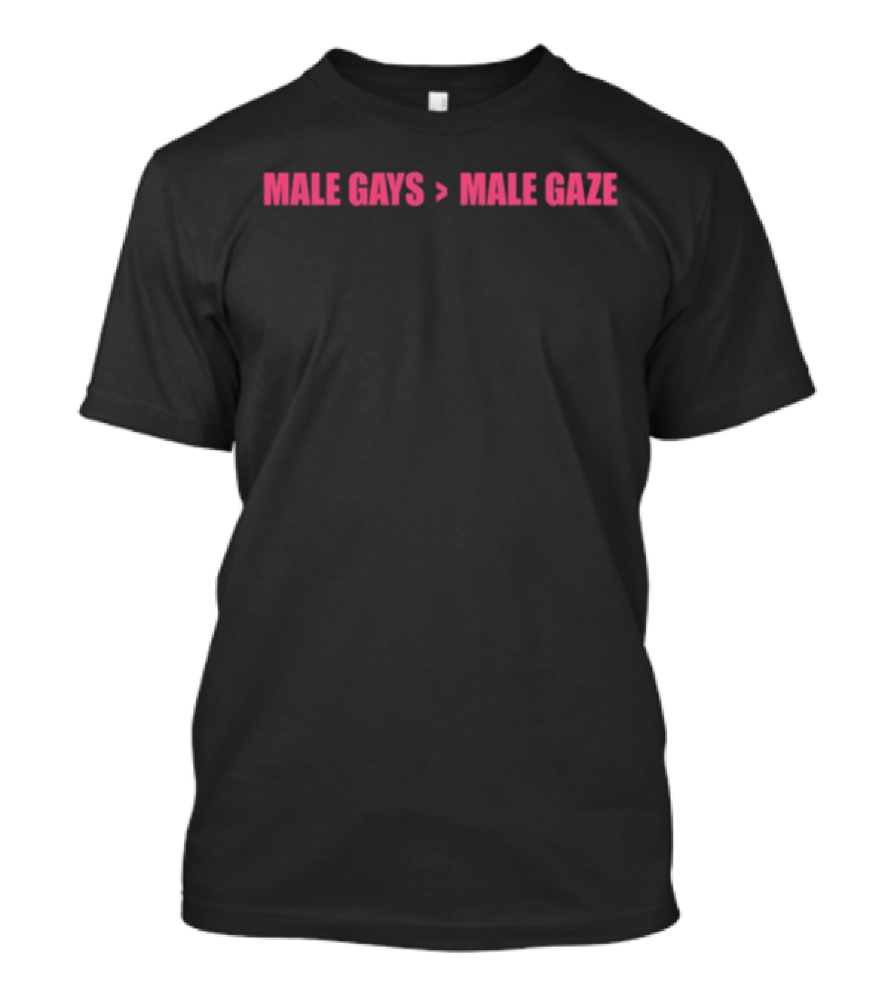 Male Gays Greater Than Male Gaze T-Shirt