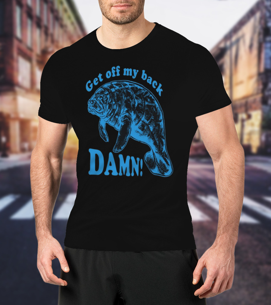 Get Off My Back Damn Manatee T-Shirt