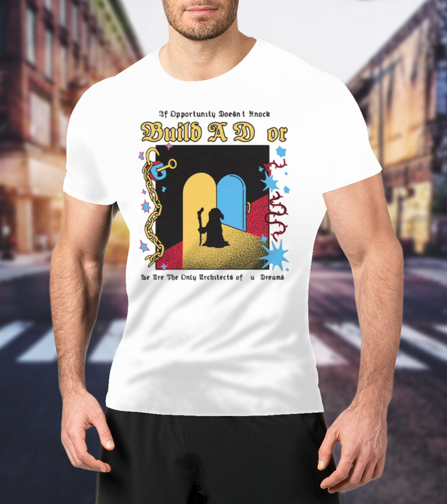 Wizardofbarge Build A Door If Opportunity Doesn't Knock We Are The Only Architects Of Dreams T-Shirt